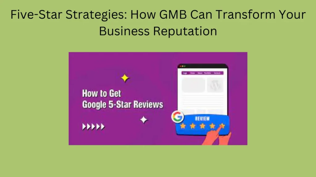 Five-Star Strategies: How GMB Can Transform Your Business Reputation