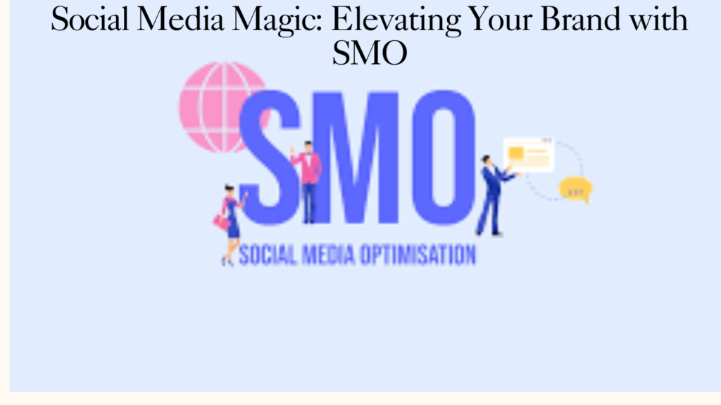 Social-Media-Magic-Elevating-Your-Brand-with-SMO