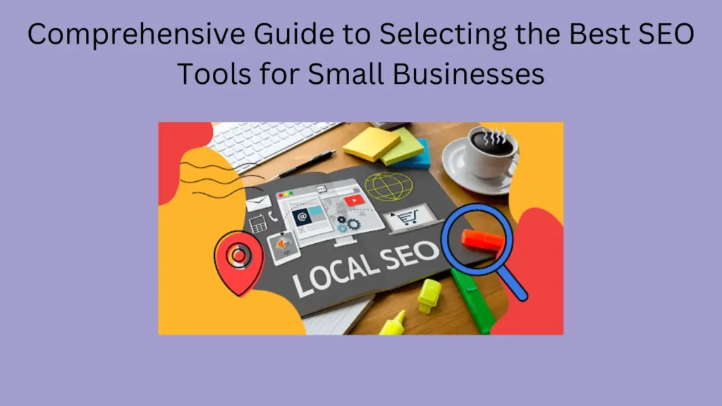 Comprehensive Guide to Selecting the Best SEO Tools for Small Businesses