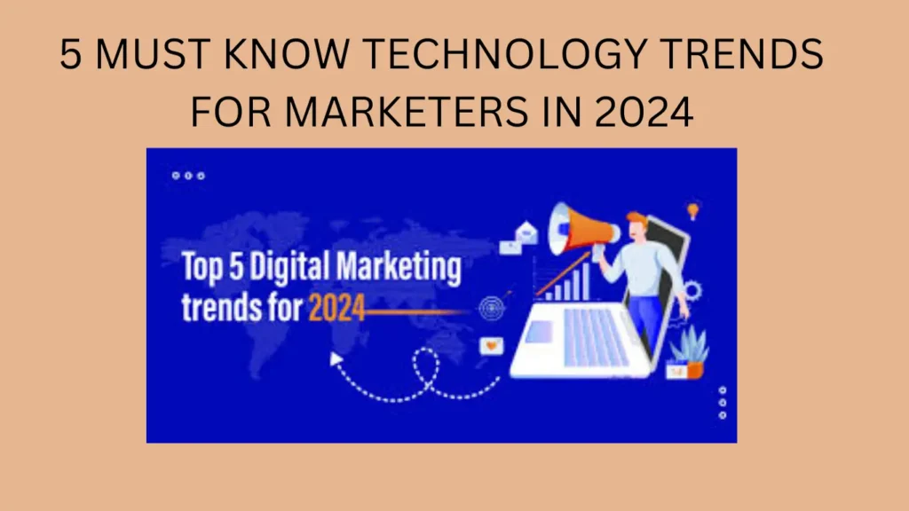 5 MUST KNOW TECHNOLOGY TRENDS FOR MARKETERS IN 2024