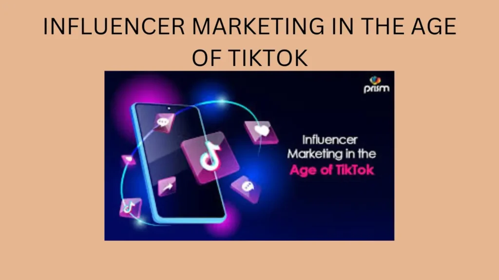 INFLUENCER MARKETING IN THE AGE OF TIKTOK