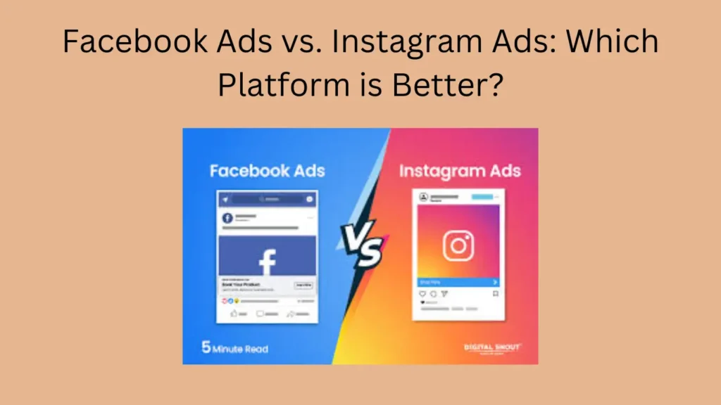 Facebook Ads vs. Instagram Ads: Which Platform is Better?