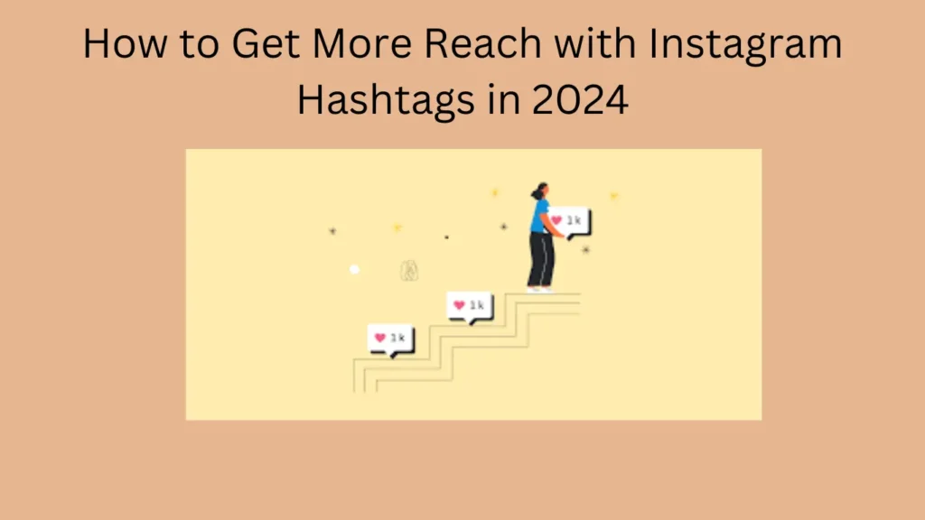 How to Get More Reach with Instagram Hashtags in 2024