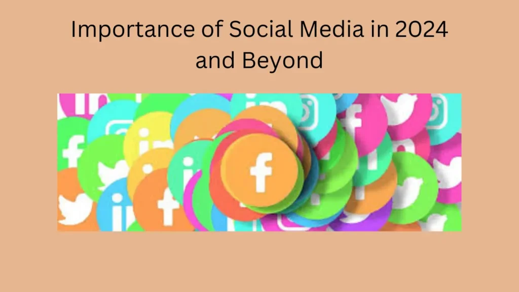 Importance of Social Media in 2024 and Beyond