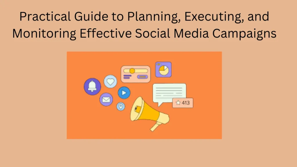 Practical Guide to Planning, Executing, and Monitoring Effective Social Media Campaigns