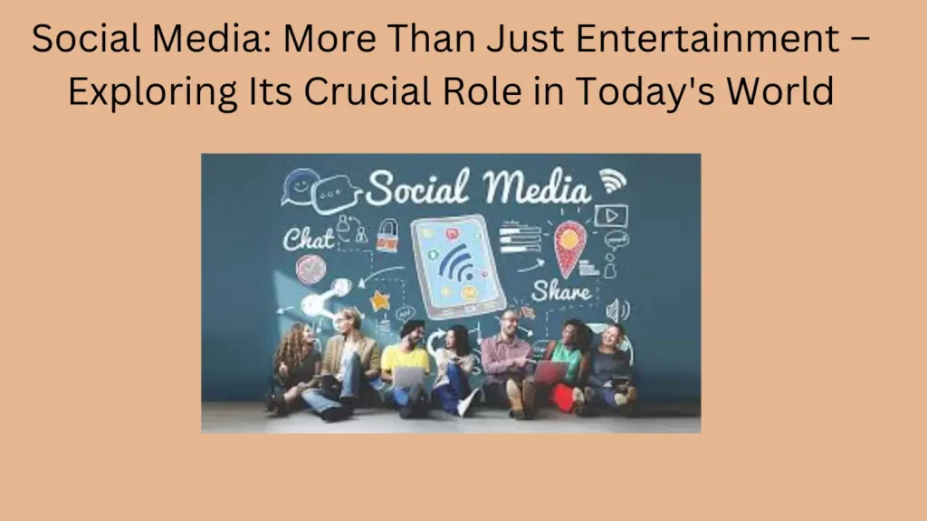 Social Media: More Than Just Entertainment – Exploring Its Crucial Role in Today's World