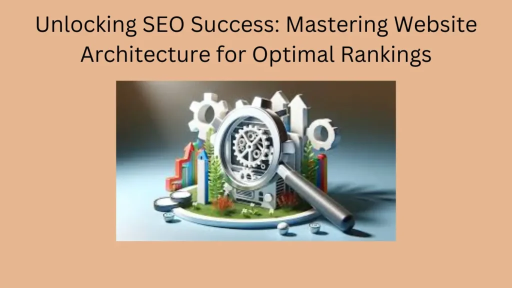 Unlocking SEO Success: Mastering Website Architecture for Optimal Rankings