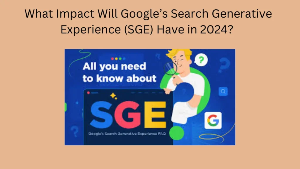 What Impact Will Google’s Search Generative Experience (SGE) Have in 2024?