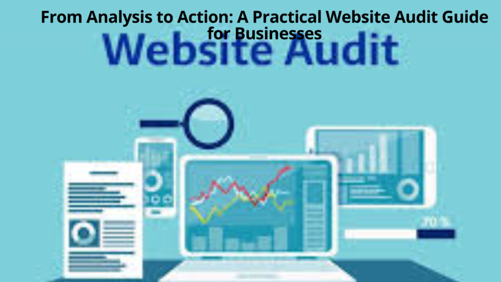 From Analysis to Action: A Practical Website Audit Guide for Businesses