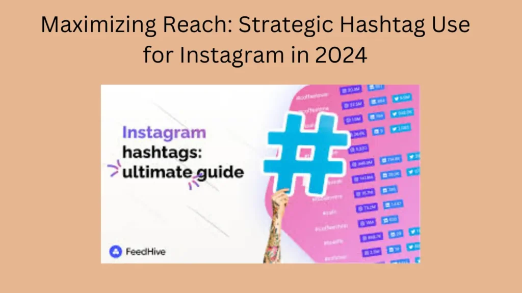 Maximizing Reach: Strategic Hashtag Use for Instagram in 2024