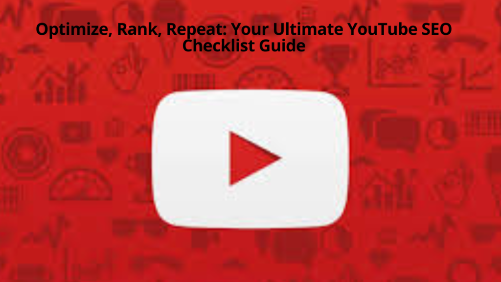 Optimize, Rank, Repeat Your Ultimate YouTube SEO Checklist Guide