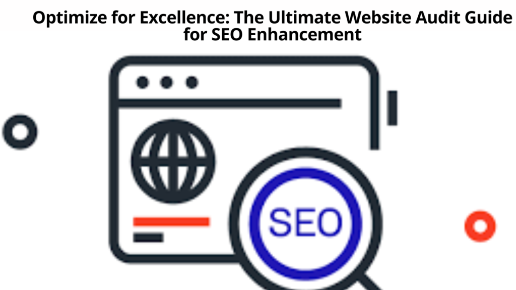 Optimize for Excellence: The Ultimate Website Audit Guide for SEO Enhancement