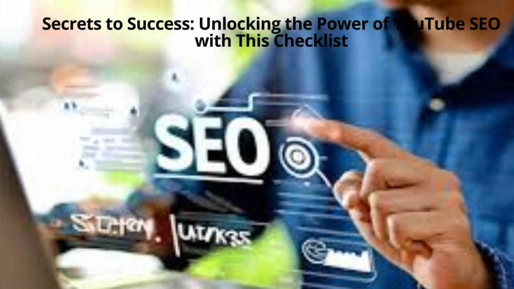 Secrets to Success: Unlocking the Power of YouTube SEO with This Checklist