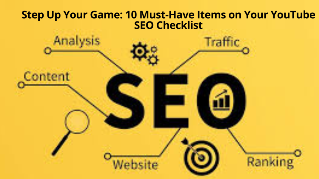 Step Up Your Game: 10 Must-Have Items on Your YouTube SEO Checklist