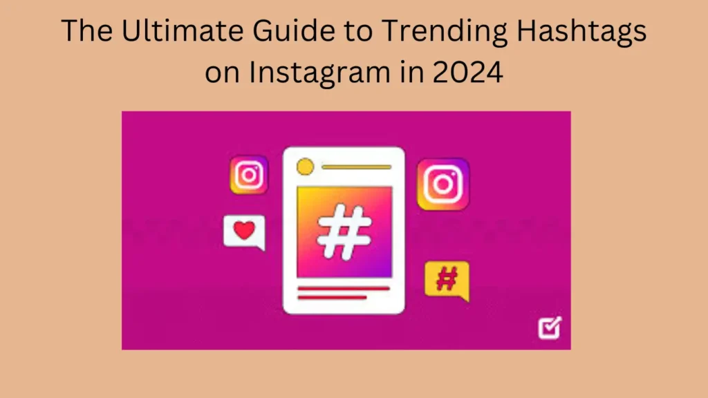 The Ultimate Guide to Trending Hashtags on Instagram in 2024