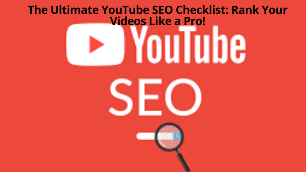 The Ultimate YouTube SEO Checklist: Rank Your Videos Like a Pro!