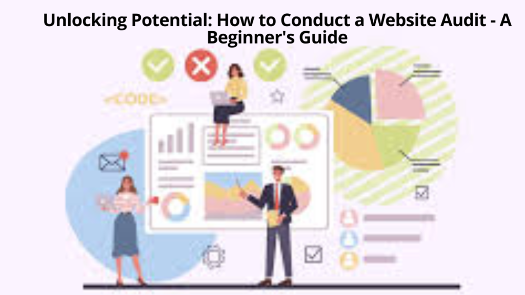 Unlocking Potential: How to Conduct a Website Audit - A Beginner's Guide