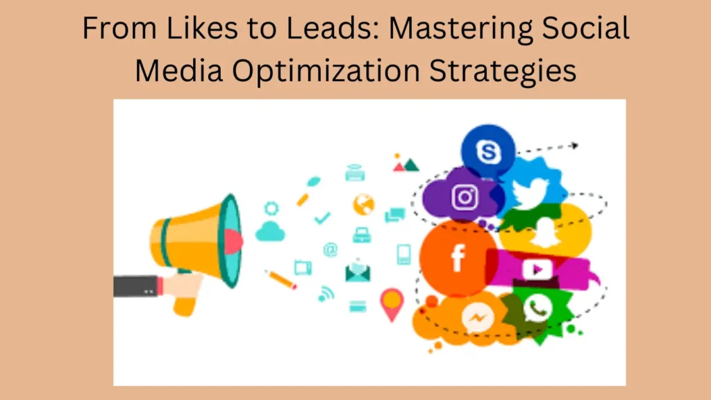 From Likes to Leads: Mastering Social Media Optimization Strategies