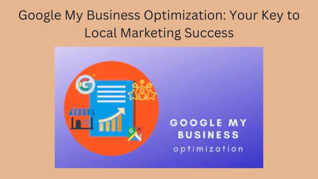 Google My Business Optimization: Your Key to Local Marketing Success