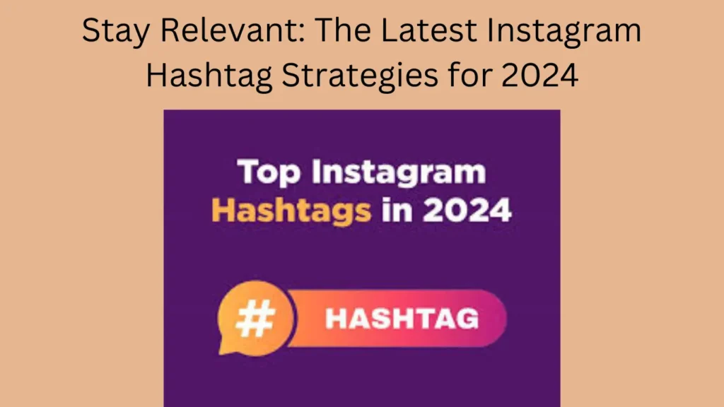 Stay Relevant: The Latest Instagram Hashtag Strategies for 2024