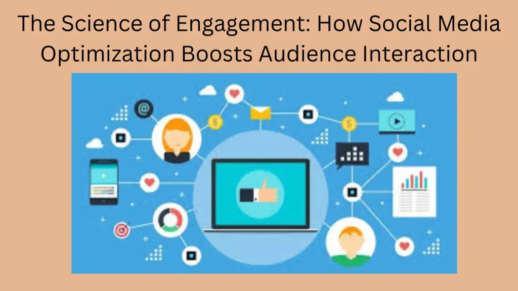 The Science of Engagement: How Social Media Optimization Boosts Audience Interaction