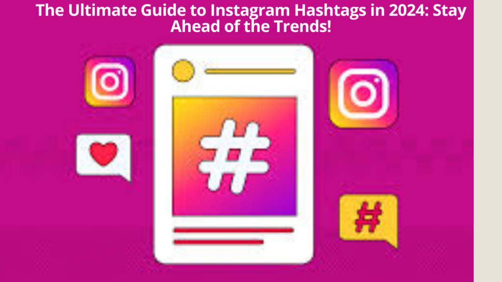 The Ultimate Guide to Instagram Hashtags in 2024: Stay Ahead of the Trends!