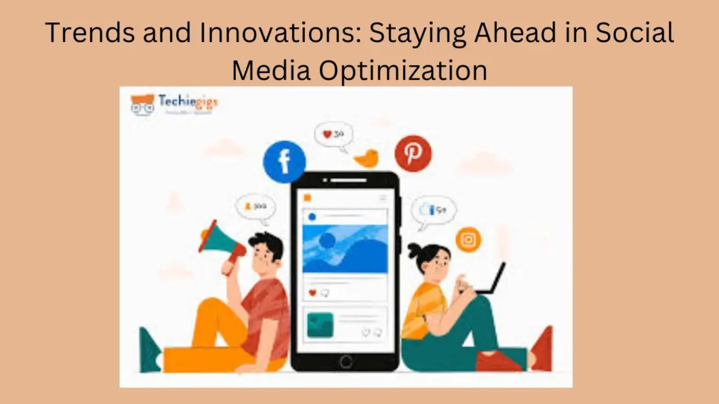 Trends and Innovations: Staying Ahead in Social Media Optimization