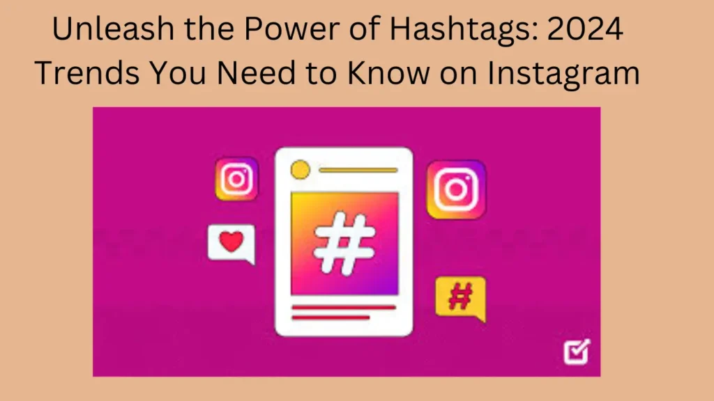 Unleash the Power of Hashtags: 2024 Trends You Need to Know on Instagram