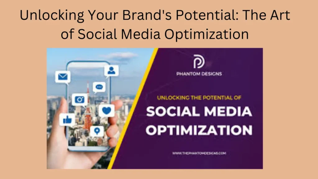 Unlocking Your Brand's Potential: The Art of Social Media Optimization