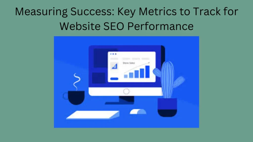 Measuring Success: Key Metrics to Track for Website SEO Performance