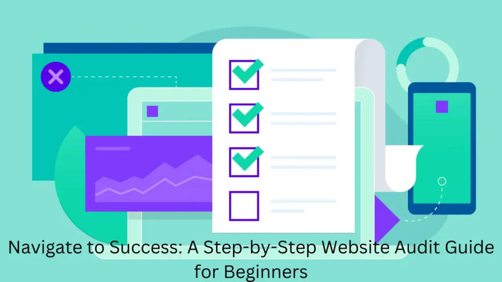 Navigate to Success: A Step-by-Step Website Audit Guide for Beginners