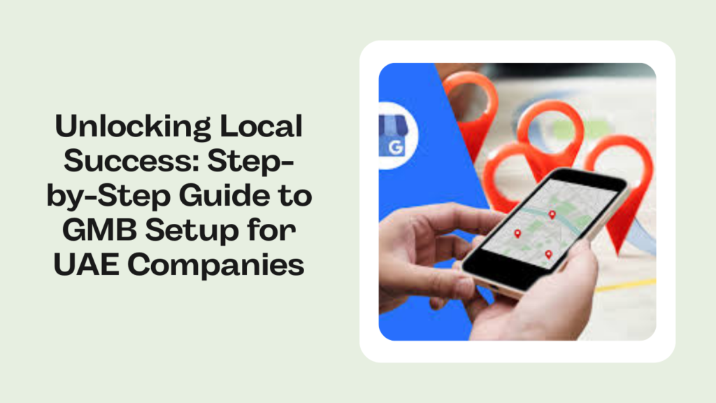 Unlocking Local Success: Step-by-Step Guide to GMB Setup for UAE Companies