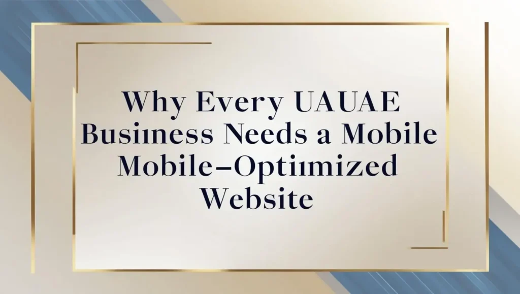 Why Every UAE Business Needs a Mobile-Optimized Website