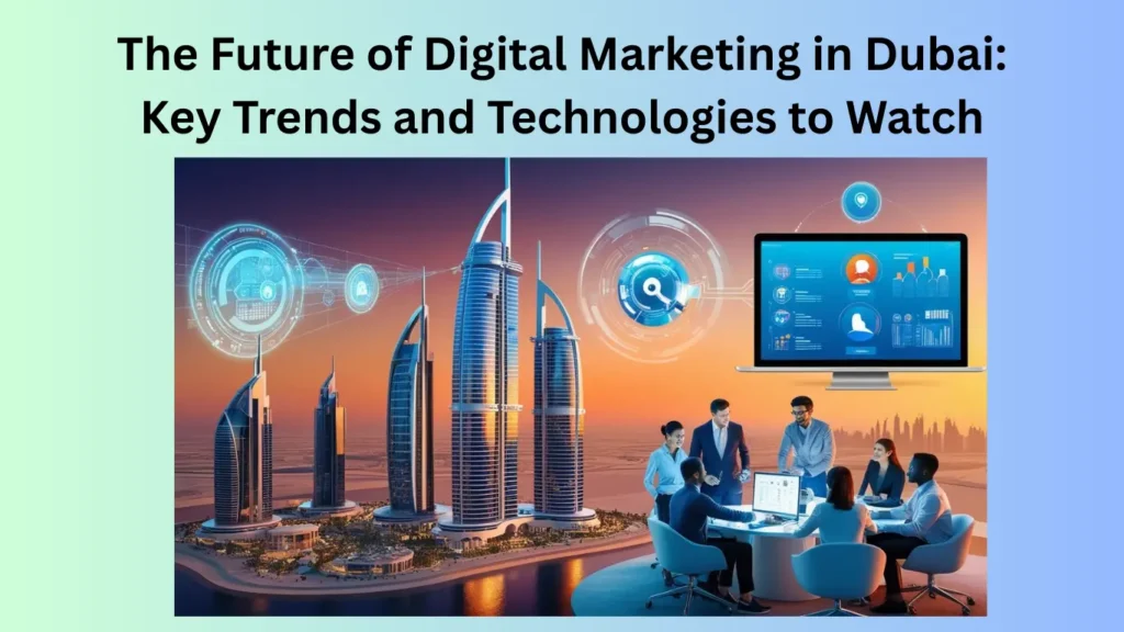 The Future of Digital Marketing in Dubai: Key Trends and Technologies to Watch