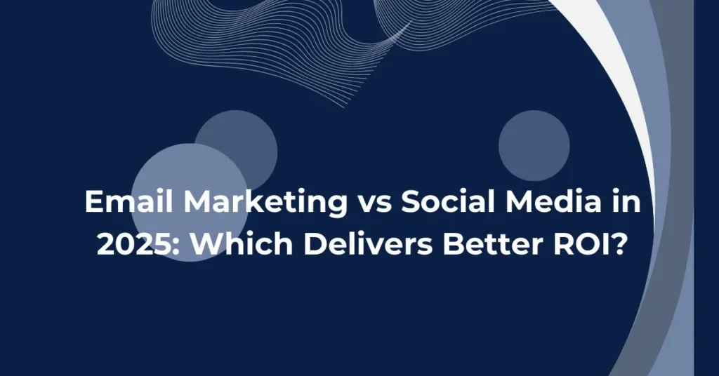 Email Marketing vs Social Media in 2025: Which Delivers Better ROI?
