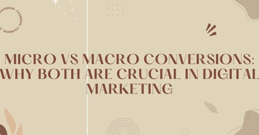 Micro vs Macro Conversions: Why Both Are Crucial in Digital Marketing